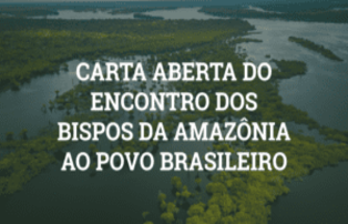 CARTA ABERTA DO ENCONTRO DOS  BISPOS DA AMAZÕNIA AO POVO BRASILEIRO